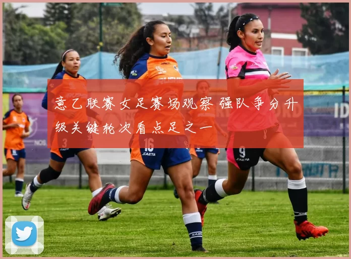 意乙联赛女足赛场观察 强队争分升级关键轮次看点足之一