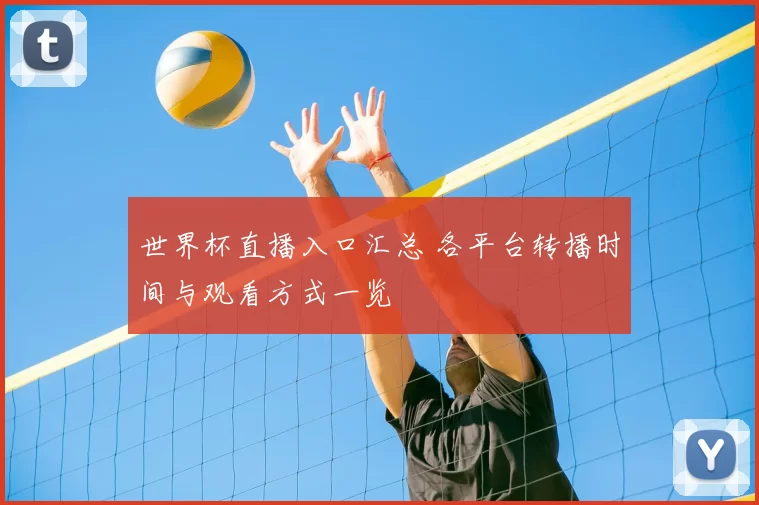 世界杯直播入口汇总 各平台转播时间与观看方式一览