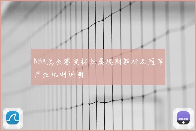 NBA总决赛奖杯归属规则解析及冠军产生机制说明