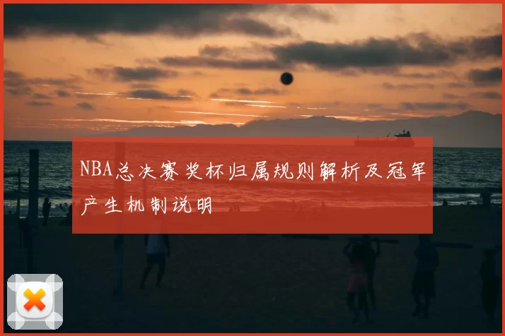 NBA总决赛奖杯归属规则解析及冠军产生机制说明