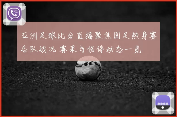 亚洲足球比分直播聚焦国足热身赛各队战况 赛果与伤停动态一览