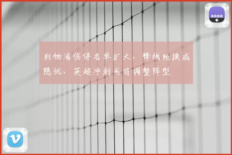 利物浦伤停名单扩大，锋线轮换成隐忧，英超冲刺或将调整阵型