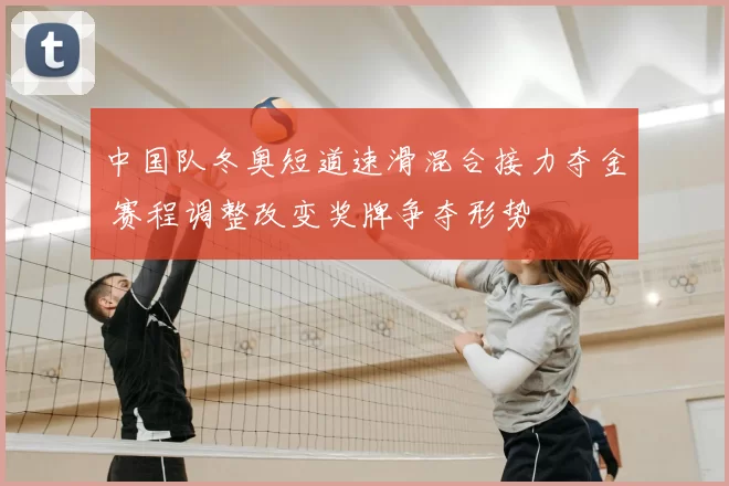 中国队冬奥短道速滑混合接力夺金 赛程调整改变奖牌争夺形势