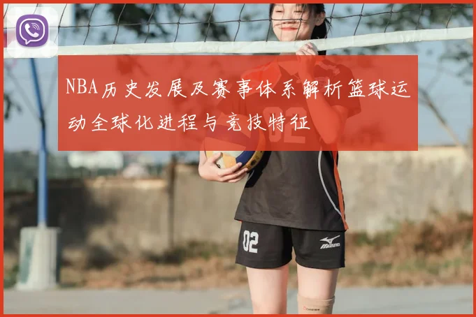 NBA历史发展及赛事体系解析篮球运动全球化进程与竞技特征