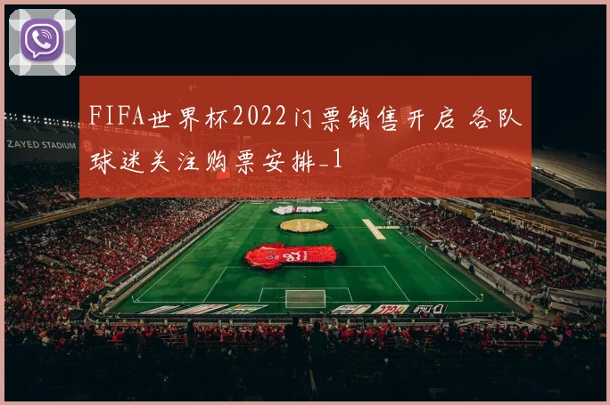 FIFA世界杯2022门票销售开启 各队球迷关注购票安排_1