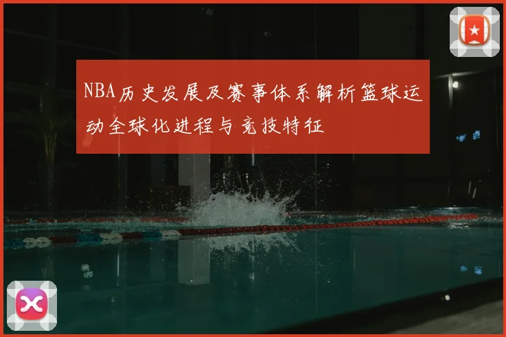 NBA历史发展及赛事体系解析篮球运动全球化进程与竞技特征